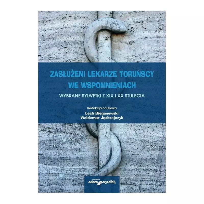 ZASŁUŻENI LEKARZE TORUŃSCY WE WSPOMNIENIACH. WYBRANE SYLWETKI Z XIX I XX STULECIA - Adam Marszałek