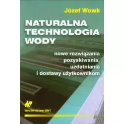 NATURALNA TECHNOLOGIA WODY Józef Wowk - WNT