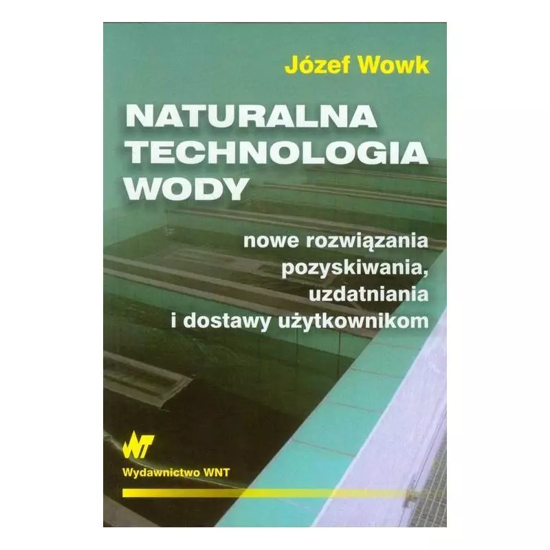NATURALNA TECHNOLOGIA WODY Józef Wowk - WNT