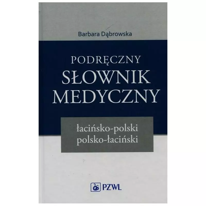 PODRĘCZNY SŁOWNIK MEDYCZNY ŁACIŃSKO-POLSKI POLSKO-ŁACIŃSKI Barbara Dąbrowska - Wydawnictwo Lekarskie PZWL
