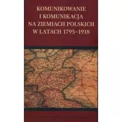 KOMUNIKOWANIE I KOMUNIKACJA NA ZIEMIACH POLSKICH W LATACH 1975-1918 Maciej Rajewski, Krzysztof Stępnik - UMCS Wydawnictwo Un...