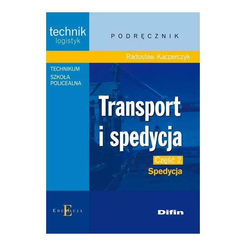 TRANSPORT I SPEDYCJA SPEDYCJA PODRĘCZNIK 2 Radosław Kacperczyk - Difin