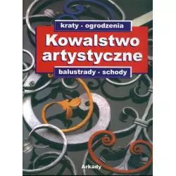 KOWALSTWO ARTYSTYCZNE: KRATY, OGRODZENIA, BALUSTRADY, SCHODY KATALOG OZDOBNYCH WYROBÓW Z METALU - Arkady