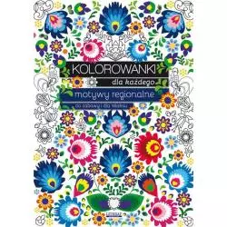 KOLOROWANKI DLA KAŻDEGO MOTYWY REGIONALNE DO ZABAWY I DLA RELAKSU Maja Kanarkowska - Literat