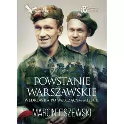 POWSTANIE WARSZAWSKIE WĘDRÓWKA PO WALCZĄCYM MIEŚCIE Marcin Ciszewski - Warbook