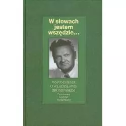 W SŁOWACH JESTEM WSZĘDZIE... WSPOMNIENIA O WŁADYSŁAWIE BRONIEWSKIM Mariola Pryzwan - Piw