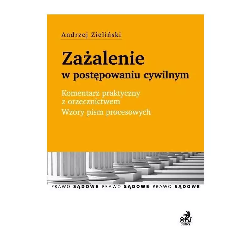 ZAŻALENIE W POSTĘPOWANIU CYWILNYM KOMENTARZ PRAKTYCZNY Z ORZECZNICTWEM WZORY PISM PROCESOWYCH Andrzej Zieliński - C.H. Beck