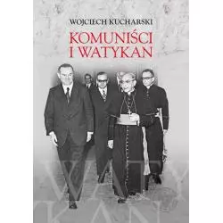 KOMUNIŚCI I WATYKAN POLITYKA KOMUNISTYCZNEJ POLSKI WOBEC STOLICY APOSTOLSKIEJ 1945-1974 Wojciech Kucharski - IPN