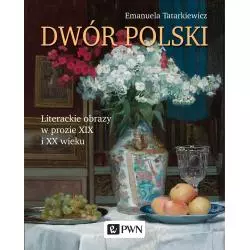 DWÓR POLSKI LITERACKIE OBRAZY W PROZIE XIX I XX WIEKU Emanuela Tatarkiewicz - PWN