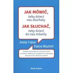 JAK MÓWIĆ ŻEBY DZIECI NAS SŁUCHAŁY JAK SŁUCHAĆ ŻEBY DZIECI DO NAS MÓWIŁY Adele Faber, Elaine Mazlish - Media Rodzina