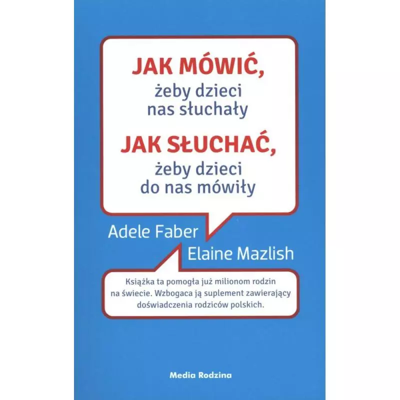 JAK MÓWIĆ ŻEBY DZIECI NAS SŁUCHAŁY JAK SŁUCHAĆ ŻEBY DZIECI DO NAS MÓWIŁY Adele Faber, Elaine Mazlish - Media Rodzina