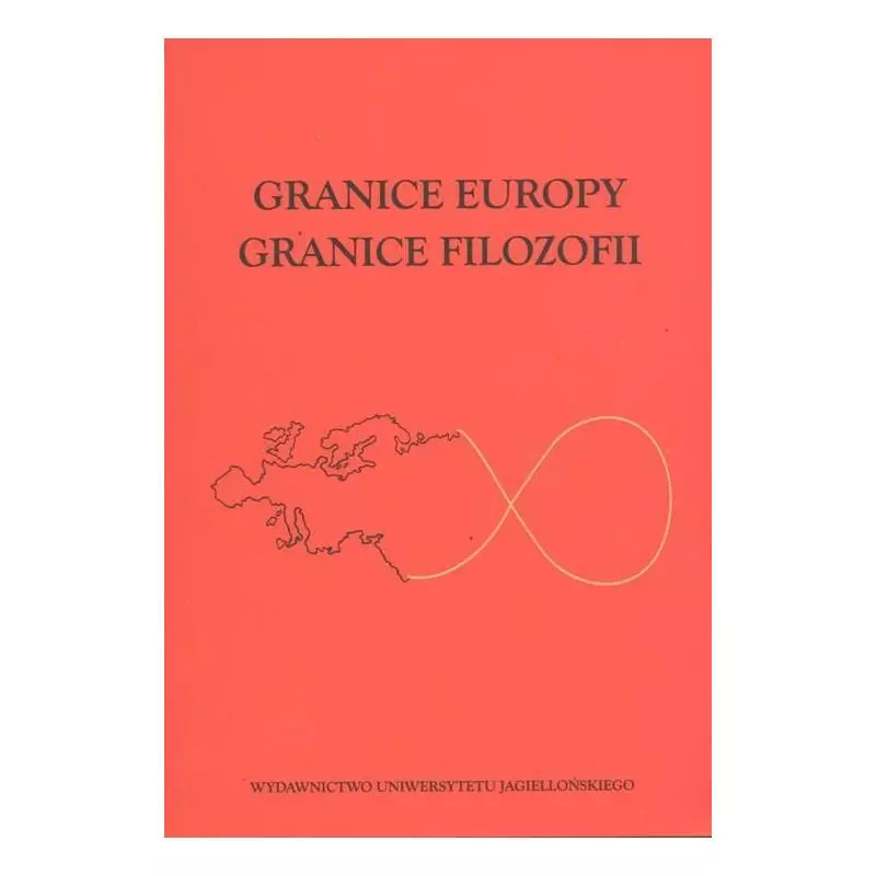GRANICE EUROPY GRANICE FILOZOFII Włodzimierz Rydzewski, Leszek Augustyn - Wydawnictwo Uniwersytetu Jagiellońskiego