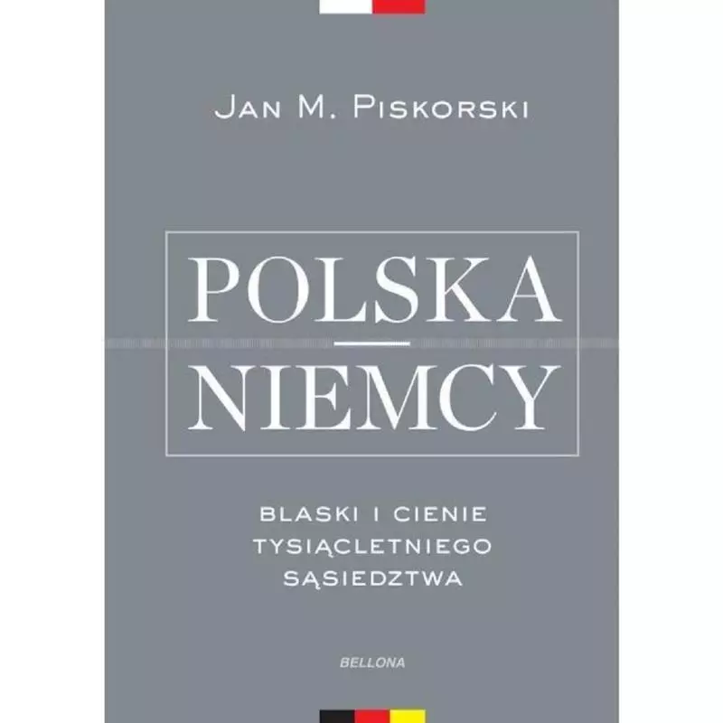 POLSKA NIEMCY BLASKI I CIENIE TYSIĄCLETNIEGO SĄSIEDZTWA Jan M. Piskorski - Bellona