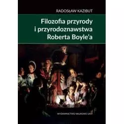 FILOZOFIA PRZYRODY I PRZYRODOZNAWSTWA ROBERTA BOYLE’A Radosław Kazibut - Wydawnictwo Naukowe UAM