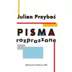JULIAN PRZYBOŚ PISMA ROZPROSZONE Jerzy Borowczyk, Edward Balcerzan, Agnieszka Kwiatkowska, Joanna Grądziel-Wójcik - Wydawn...