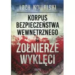 KORPUS BEZPIECZEŃSTWA WEWNĘTRZNEGO A ŻOŁNIERZE WYKLĘCI Lech Kowalski - Zysk i S-ka