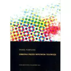 OBRONA PRZED WPŁYWEM TELEWIZJI Paweł Fortuna - Katolicki Uniwersytet Lubelski, KUL