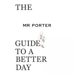 THE MR PORTER GUIDE TO A BETTER DAY Jeremy Langmead - Thames&Hudson