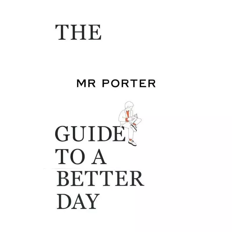 THE MR PORTER GUIDE TO A BETTER DAY Jeremy Langmead - Thames&Hudson