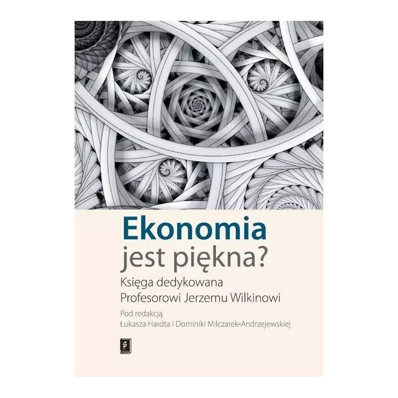 EKONOMIA JEST PIĘKNA KSIĘGA DEDYKOWANA PROFESOROWI JERZEMU WILKINOWI Łukasz Hardt - Scholar