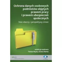 OCHRONA DANYCH OSOBOWYCH PODMIOTÓW OBJĘTYCH PRAWEM PRACY I PRAWEM UBEZPIECZEŃ SPOŁECZNYCH Arleta Nerka, Teresa Wyka - Wol...