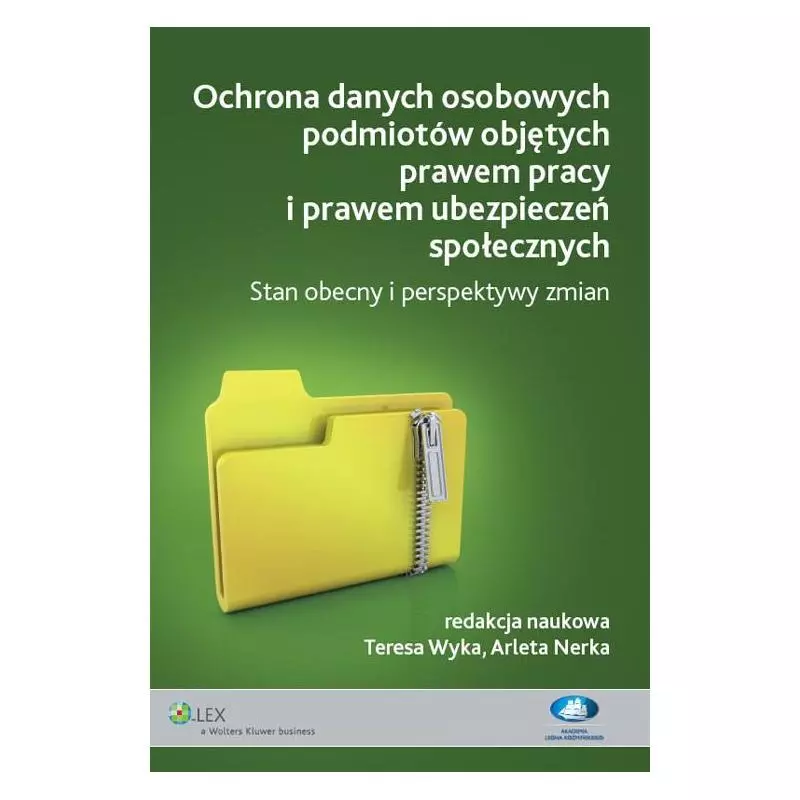 OCHRONA DANYCH OSOBOWYCH PODMIOTÓW OBJĘTYCH PRAWEM PRACY I PRAWEM UBEZPIECZEŃ SPOŁECZNYCH Arleta Nerka, Teresa Wyka - Wol...