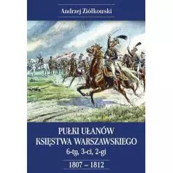 PUŁKI UŁANÓW KSIĘSTWA WARSZAWSKIEGO 6-TY, 3-CI, 2-GI 1807-1812 Andrzej Ziółkowski - Napoleon V
