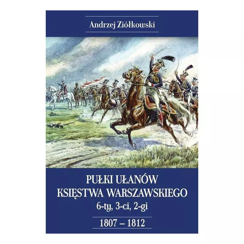 PUŁKI UŁANÓW KSIĘSTWA WARSZAWSKIEGO 6-TY, 3-CI, 2-GI 1807-1812 Andrzej Ziółkowski - Napoleon V