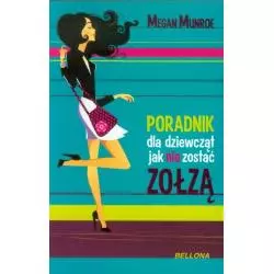 PORADNIK DLA DZIEWCZĄT JAK NIE ZOSTAĆ ZOŁZĄ Megan Munroe - Bellona