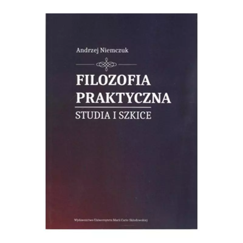 FILOZOFIA PRAKTYCZNA STUDIA I SZKICE Andrzej Niemczuk - UMCS