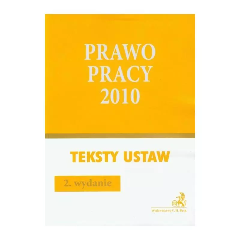PRAWO PRACY 2010 TEKSTY USTAW - C.H. Beck