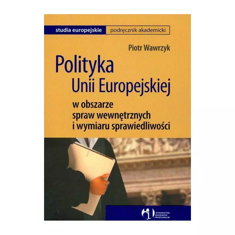 POLITYKA UNII EUROPEJSKIEJ W OBSZARZE SPRAW WEWNĘTRZNYCH I WYMIARU SPRAWIEDLIWOŚCI Piotr Wawrzyk - WAiP