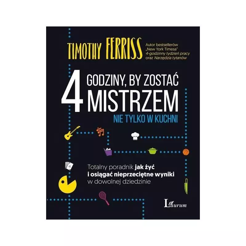 4 GODZINY BY ZOSTAĆ MISTRZEM NIE TYLKO KUCHNI Timothy Ferriss - Laurum