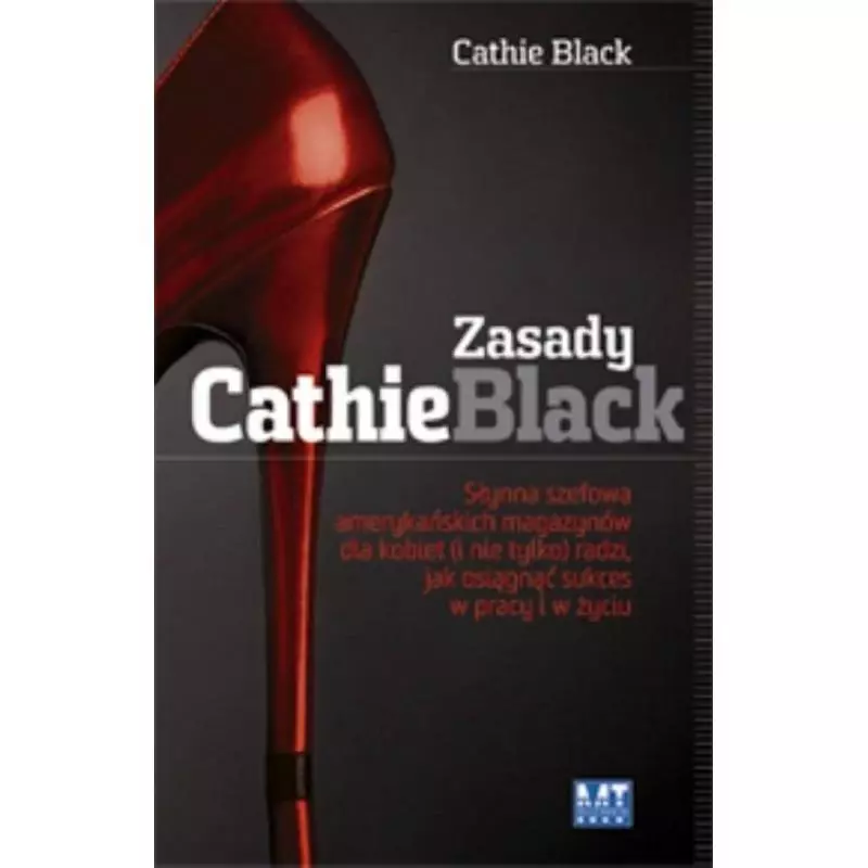 ZASADY CATHIE BLACK SŁYNNA SZEFOWA AMERYKAŃSKICH MAGAZYNÓW DLAKOBIET (I NIE TYLKO) RADZI JAK OSIĄGNĄĆ SUKCES W PRACY I ...