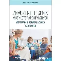 ZNACZENIE TECHNIK MUZYKOTERAPEUTYCZNYCH WE WSPARCIU ROZWOJU DZIECKA Z AUTYZMEM Sara Knapik-Szweda - Difin