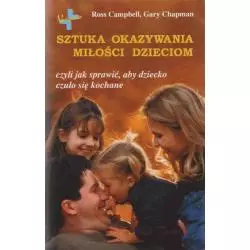 SZTUKA OKAZYWANIA MIŁOŚCI DZIECIOM CZYLI JAK SPRAWIC ŻEBY DZIECKO CZYŁO SIE KOCHANE Ross Campbell, Gary Chapman - Vocatio