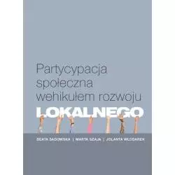 PARTYCYPACJA SPOŁECZNA WEHIKUŁEM ROZWOJU LOKALNEGO Beata Sadowska, Marta Szaja, Jolanta Włodarek - Wydawnictwo Naukowe Uni...