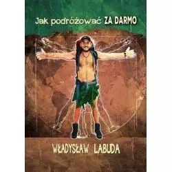 JAK PODRÓŻOWAĆ ZA DARMO Władysław Labuda - Studio Grafpa