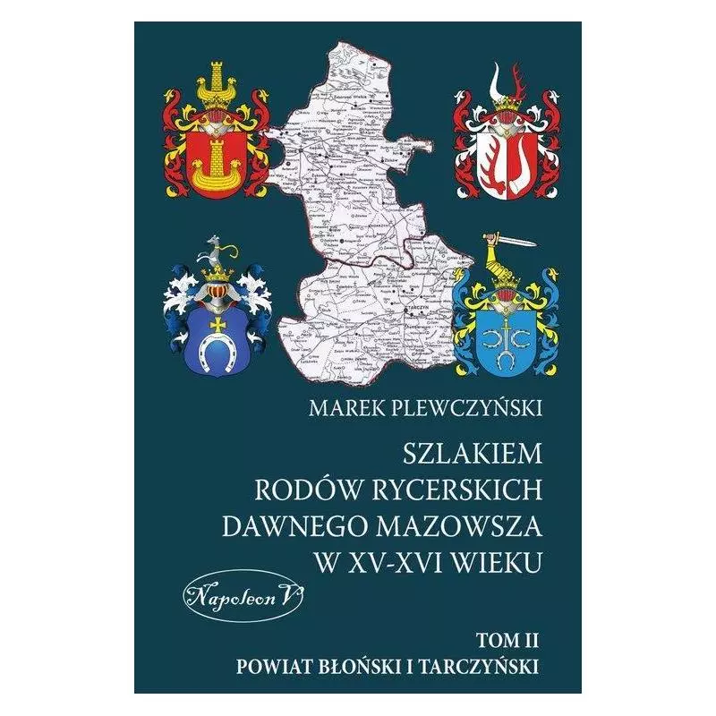 SZLAKIEM RODÓW RYCERSKICH DAWNEGO MAZOWSZA W XV-XVI WIEKU 2 POWIAT BŁOŃSKI I TARCZYŃSKI Marek Plewczyński - Napoleon V