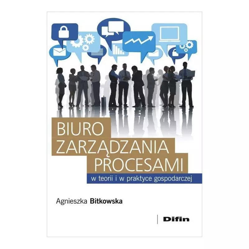 BIURO ZARZĄDZANIA PROCESAMI W TEORII I W PRAKTYCE GOSPODARCZEJ Agnieszka Bitkowska - Difin