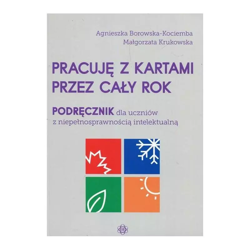 PRACUJĘ Z KARTAMI PRZEZ CAŁY ROK PODRĘCZNIK DLA UCZNIÓW Z NIEPEŁNOSPRAWNOŚCIĄ INTELEKTUALNĄ Agnieszka Borowska-Kociem...