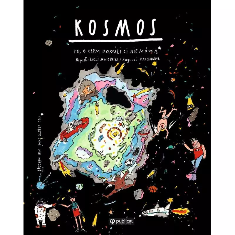 KOSMOS TO O CZYM DOROŚLI CI NIE MÓWIĄ Boguś Janiszewski - Publicat
