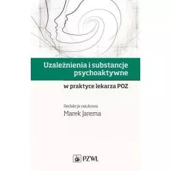 UZALEŻNIENIA I SUBSTANCJE PSYCHOAKTYWNE W PRAKTYCE LEKARZA POZ Marek Jarema - Wydawnictwo Lekarskie PZWL