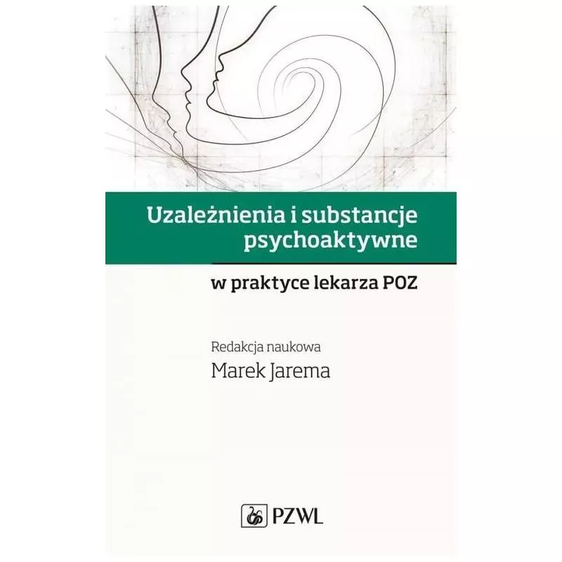 UZALEŻNIENIA I SUBSTANCJE PSYCHOAKTYWNE W PRAKTYCE LEKARZA POZ Marek Jarema - Wydawnictwo Lekarskie PZWL