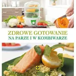 ZDROWE GOTOWANIE NA PARZE I W KOMBIWARZE Georg Ferencsin - Wydawnictwo RM