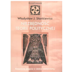 NIEZBĘDNOŚĆ TEORII POLITYCZNEJ Władysław J. Stankiewicz - Ossolineum