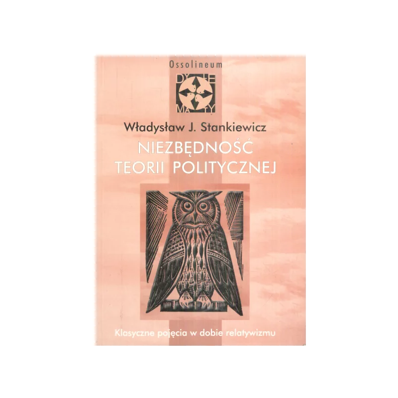 NIEZBĘDNOŚĆ TEORII POLITYCZNEJ Władysław J. Stankiewicz - Ossolineum