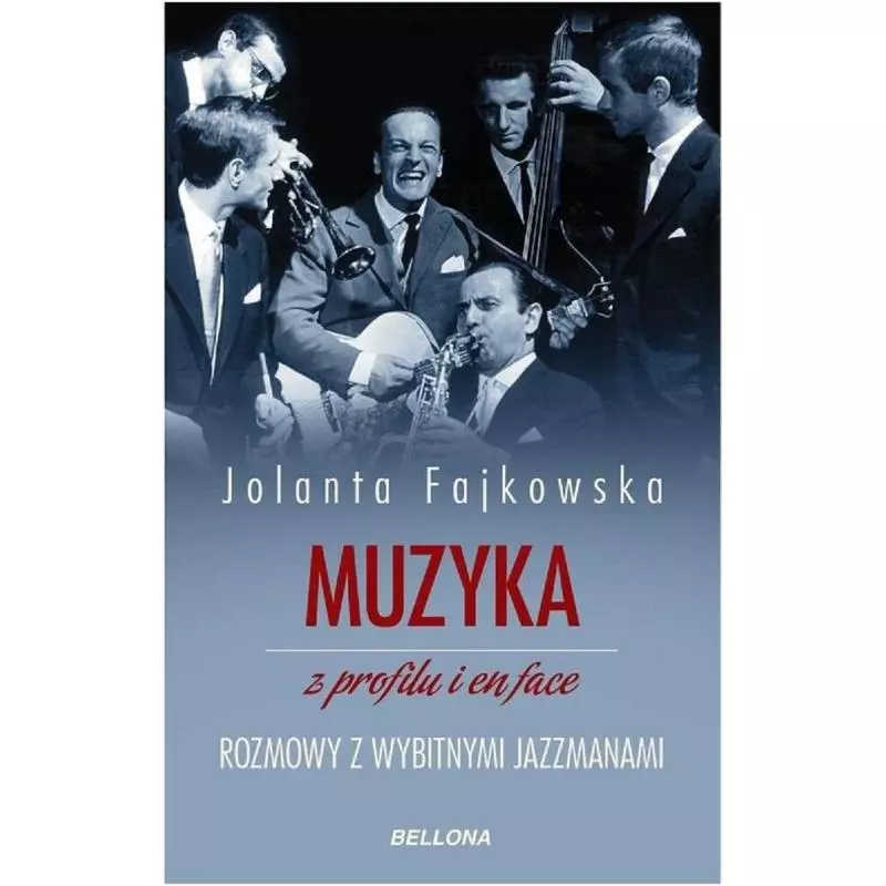 MUZYKA Z PROFILU I EN FACE ROZMOWY Z WYBITNYMI JAZZMANAMI Jolanta Fajkowska - Bellona MUZYKA Z PROFILU I EN FACE ROZMOWY Z WYBITNYMI JAZZMANAMI Jolanta Fajkowska - Bellona