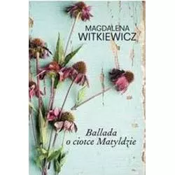 BALLADA O CIOTCE MATYLDZIE Magdalena Witkiewicz - Filia