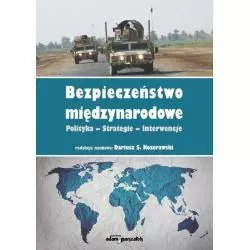 BEZPIECZEŃSTWO MIĘDZYNARODOWE POLITYKA STRATEGIE INTERWENCJE Dariusz S. Kozerawski - Adam Marszałek